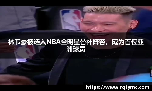 林书豪被选入NBA全明星替补阵容，成为首位亚洲球员