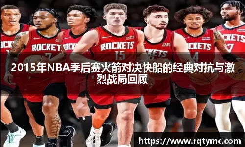2015年NBA季后赛火箭对决快船的经典对抗与激烈战局回顾