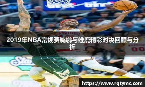 2019年NBA常规赛鹈鹕与雄鹿精彩对决回顾与分析
