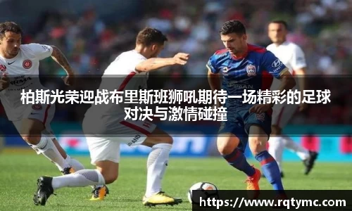 柏斯光荣迎战布里斯班狮吼期待一场精彩的足球对决与激情碰撞