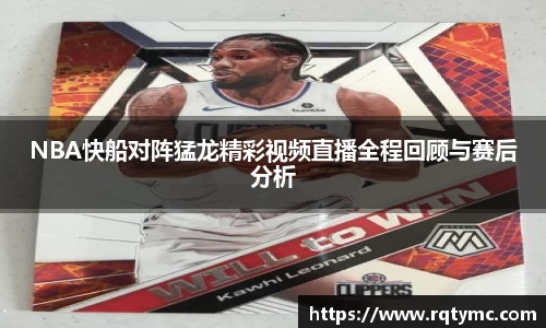 NBA快船对阵猛龙精彩视频直播全程回顾与赛后分析